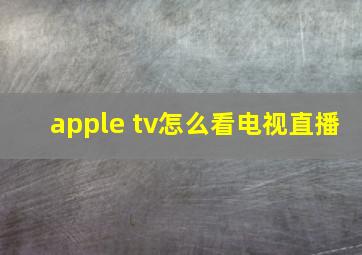 apple tv怎么看电视直播